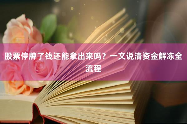 股票停牌了钱还能拿出来吗？一文说清资金解冻全流程