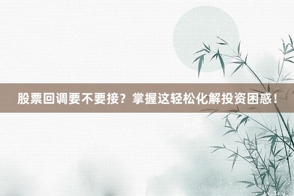 股票回调要不要接？掌握这轻松化解投资困惑！