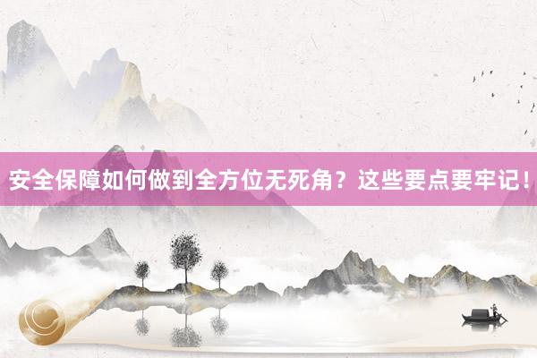 安全保障如何做到全方位无死角？这些要点要牢记！