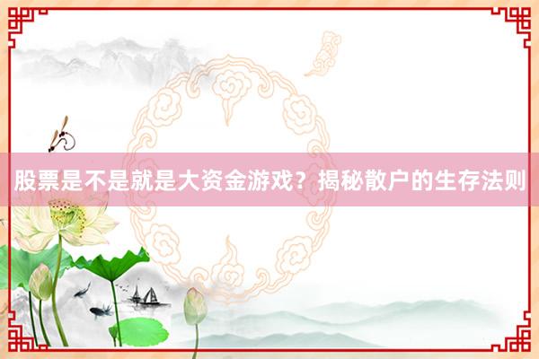股票是不是就是大资金游戏？揭秘散户的生存法则