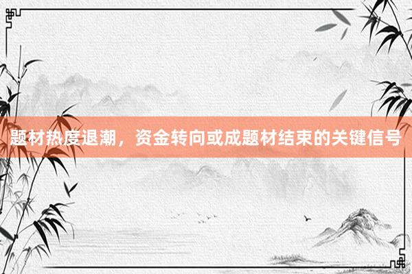 题材热度退潮，资金转向或成题材结束的关键信号